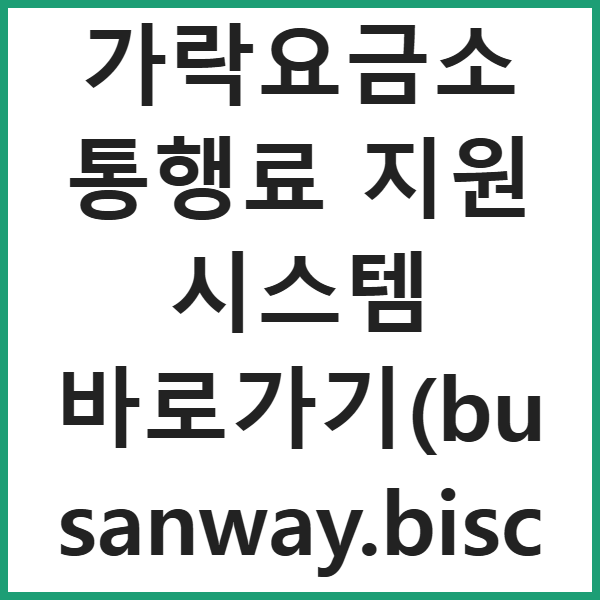 부산광역시 가락요금소 통행료 지원 시스템 바로가기(busanway.bisco.or.kr) 썸네일