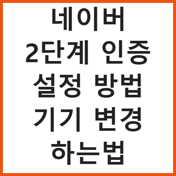 네이버 2단계 인증 설정 방법 기기 변경 하는법 썸네일