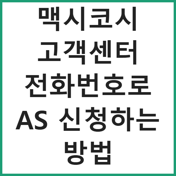 맥시코시 고객센터 전화번호로 AS 신청하는 방법 썸네일