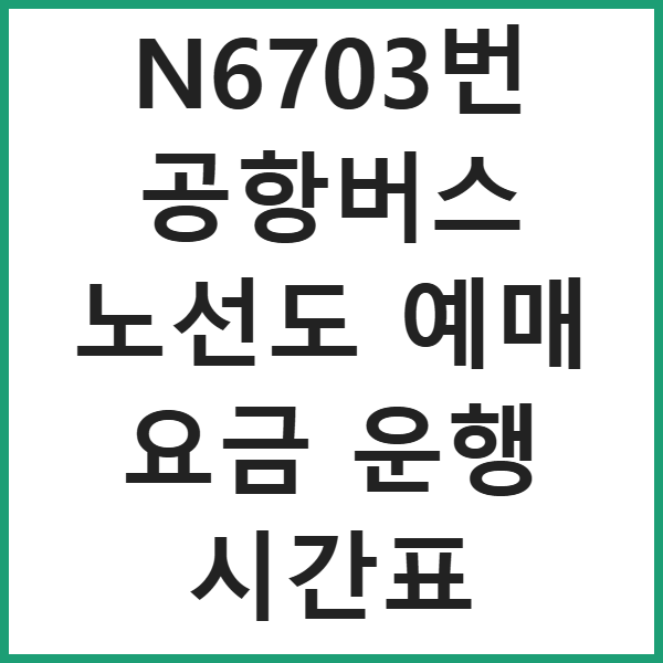 N6703번 공항버스 노선도 예매 요금 운행 시간표 썸네일
